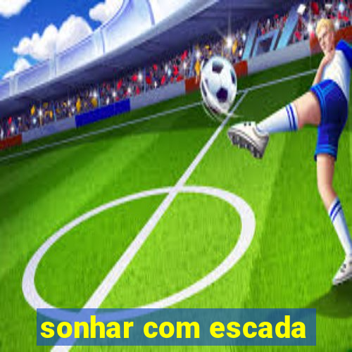 sonhar com escada